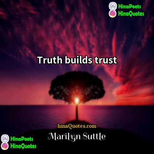 Marilyn Suttle Quotes | Truth builds trust.
  